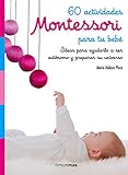 60 actividades Montessori para tu bebé: Ideas para ayudarlo a ser autónomo y preparar su...